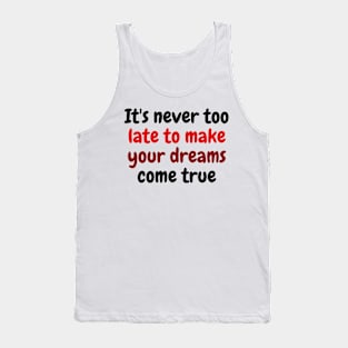 It's never too late to make your dreams come true Tank Top